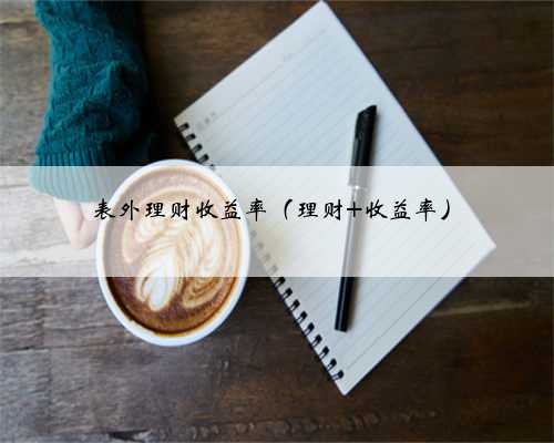 表外理财收益率（理财 收益率）