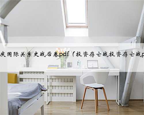 方连庆国际关系史战后卷pdf（投资存亡战投资存亡战pdf）