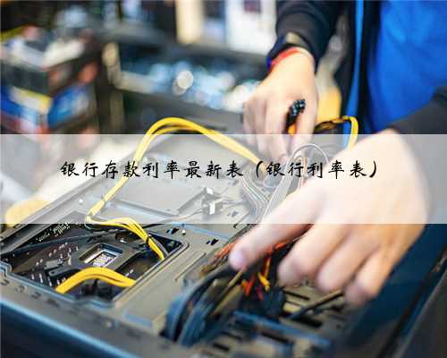 银行存款利率最新表（银行利率表）