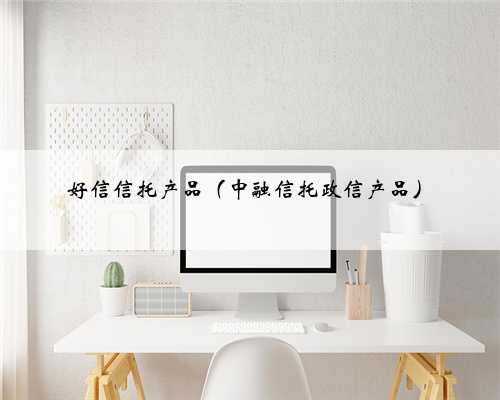 好信信托产品（中融信托政信产品）