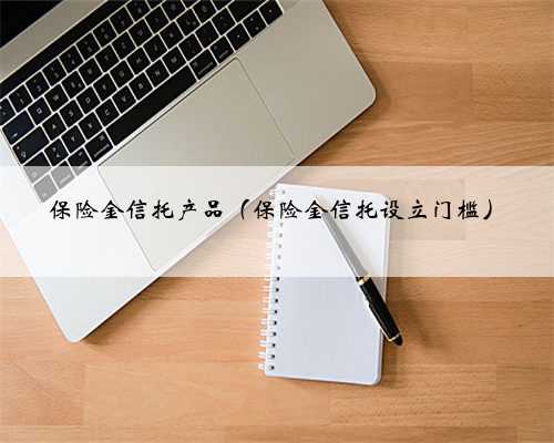 保险金信托产品（保险金信托设立门槛）