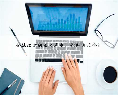 金融理财的五大类型，你知道几个？