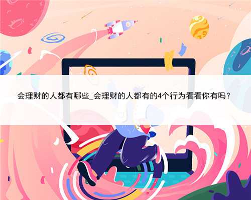 会理财的人都有哪些_会理财的人都有的4个行为看看你有吗？