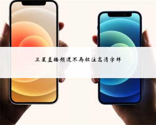 卫星直播频道不再标注高清字样