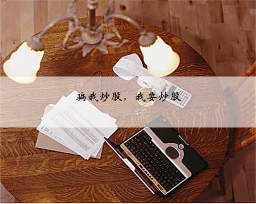 骗我炒股，我要炒股