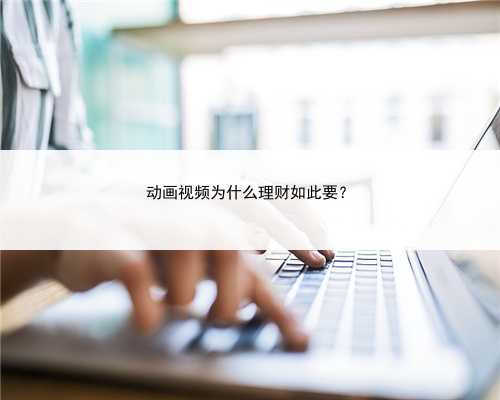 动画视频为什么理财如此要？