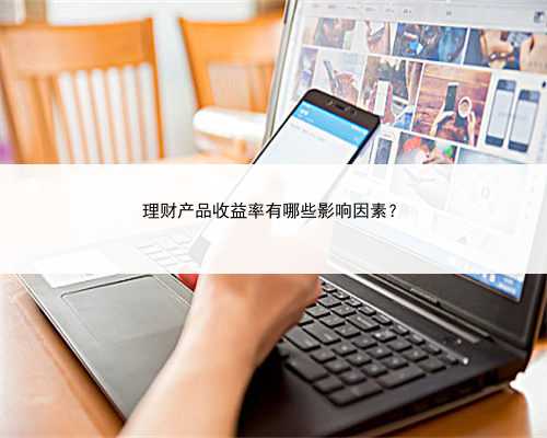 理财产品收益率有哪些影响因素？