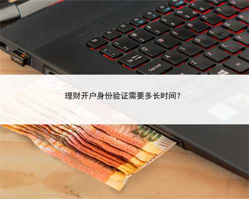 理财开户身份验证需要多长时间？