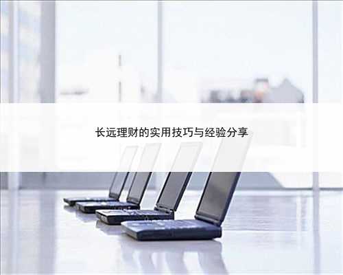长远理财的实用技巧与经验分享