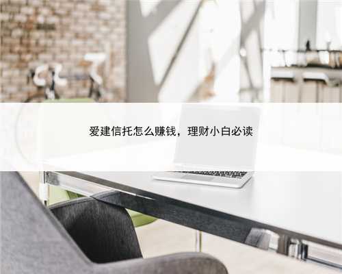 爱建信托怎么赚钱，理财小白必读