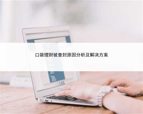 口袋理财被查封原因分析及解决方案