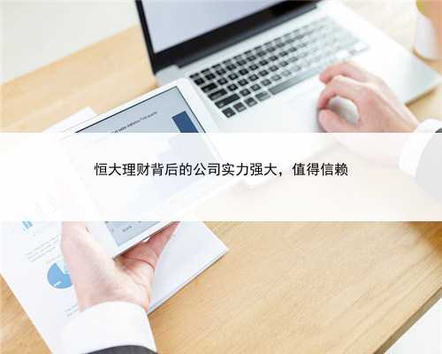 恒大理财背后的公司实力强大，值得信赖