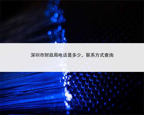 深圳市财政局电话是多少，联系方式查询