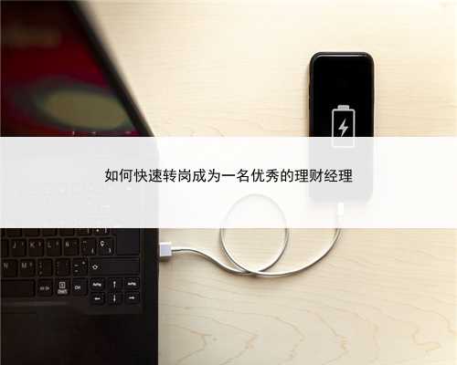 如何快速转岗成为一名优秀的理财经理