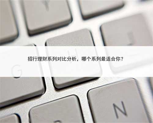 招行理财系列对比分析，哪个系列最适合你？