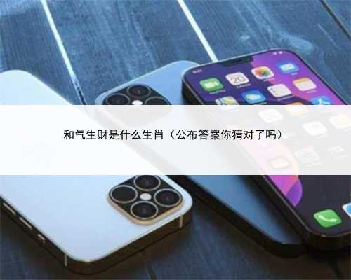 和气生财是什么生肖（公布答案你猜对了吗）