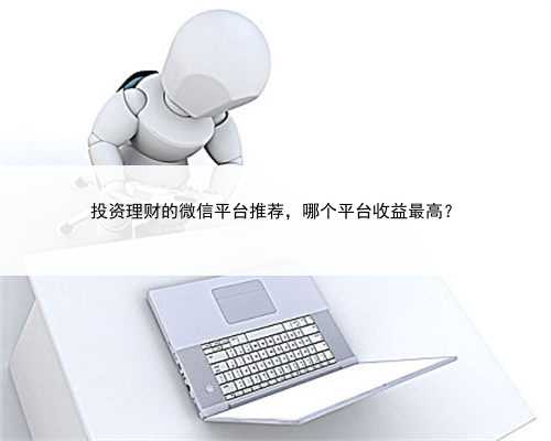 投资理财的微信平台推荐，哪个平台收益最高？
