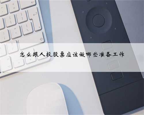 怎么跟人投股票应该做哪些准备工作