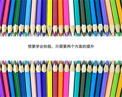 想要学会炒股，只需要两个方面的提升