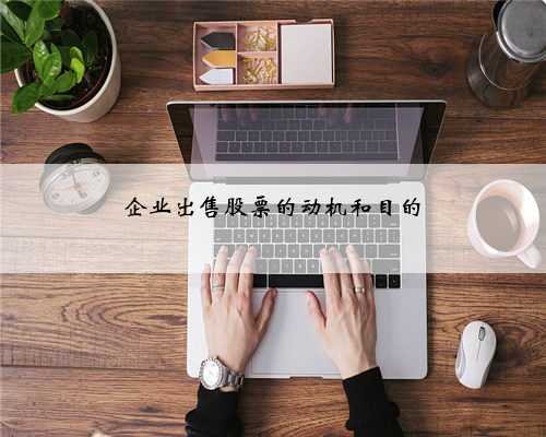 企业出售股票的动机和目的