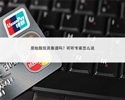 原始股投资靠谱吗？听听专家怎么说