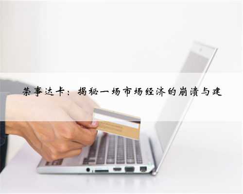 荣事达卡：揭秘一场市场经济的崩溃与建