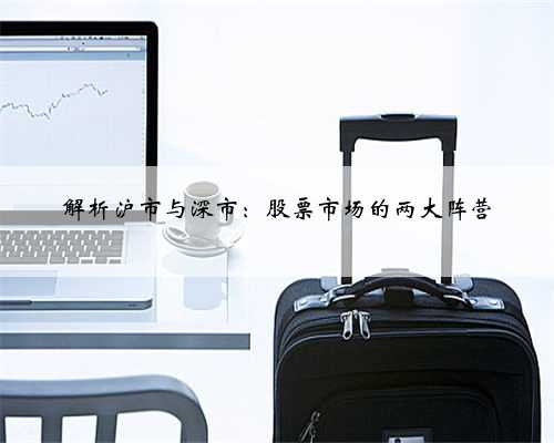 解析沪市与深市：股票市场的两大阵营