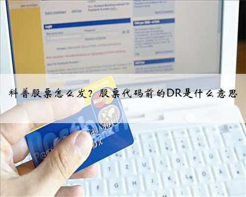 科普股票怎么发？股票代码前的DR是什么意思