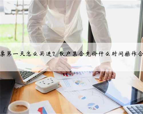 股票第一天怎么买进？散户集合竞价什么时间操作合适