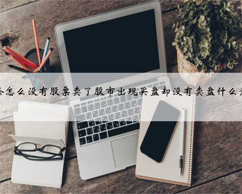 头条怎么没有股票卖了股市出现买盘却没有卖盘什么意思