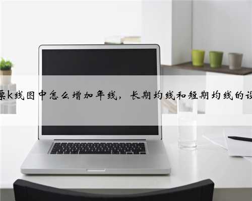 股票k线图中怎么增加年线，长期均线和短期均线的设置