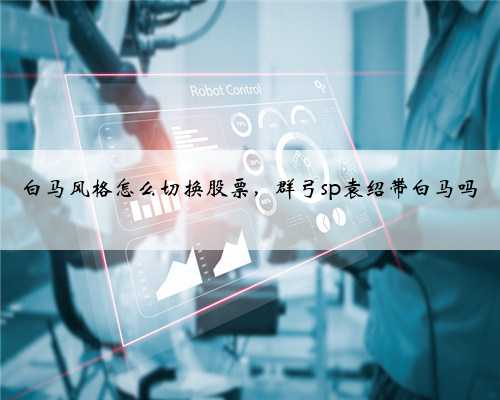 白马风格怎么切换股票，群弓sp袁绍带白马吗