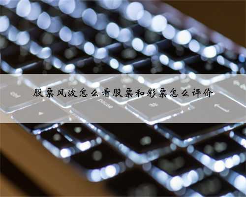 股票风波怎么看股票和彩票怎么评价