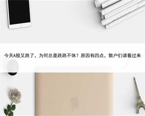 今天A股又跌了，为何总是跌跌不休？原因有四点，散户们请看过来