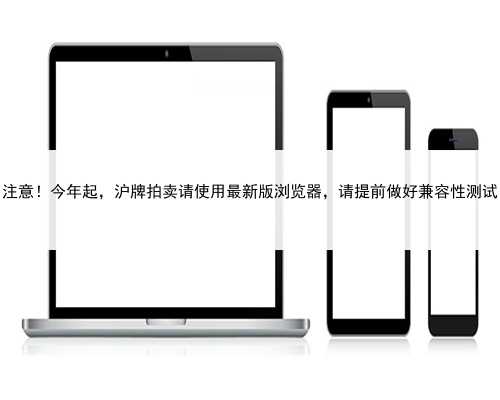 注意！今年起，沪牌拍卖请使用最新版浏览器，请提前做好兼容性测试