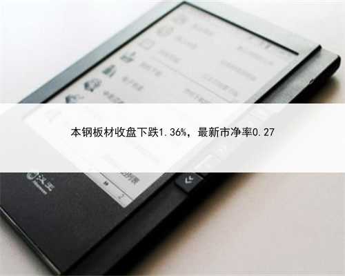 本钢板材收盘下跌1.36%，最新市净率0.27