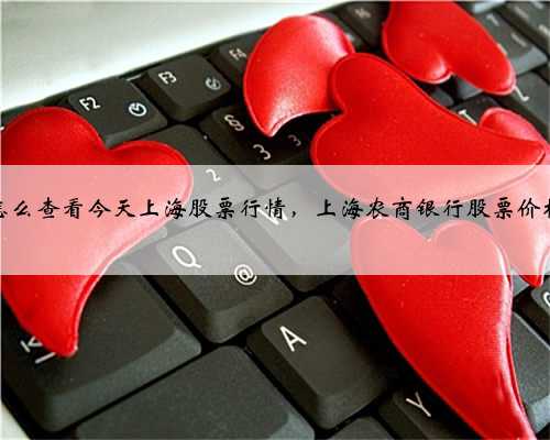 怎么查看今天上海股票行情，上海农商银行股票价格
