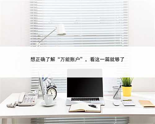 想正确了解“万能账户”，看这一篇就够了