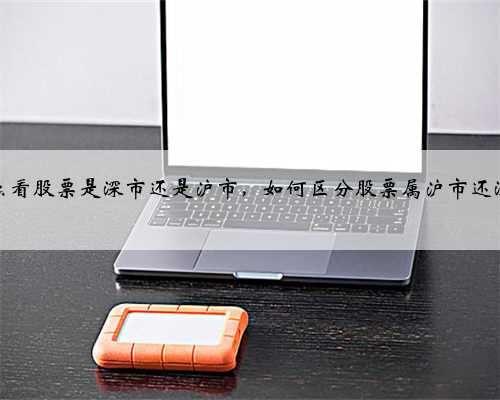 怎么看股票是深市还是沪市，如何区分股票属沪市还深市