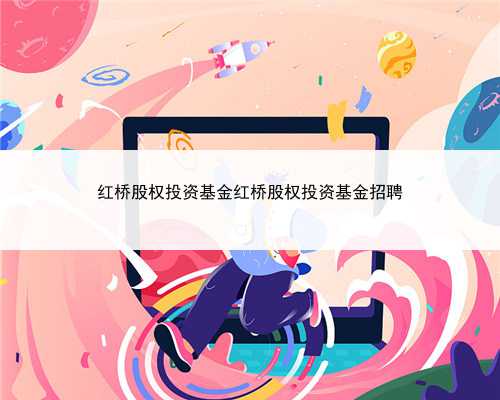 红桥股权投资基金红桥股权投资基金招聘