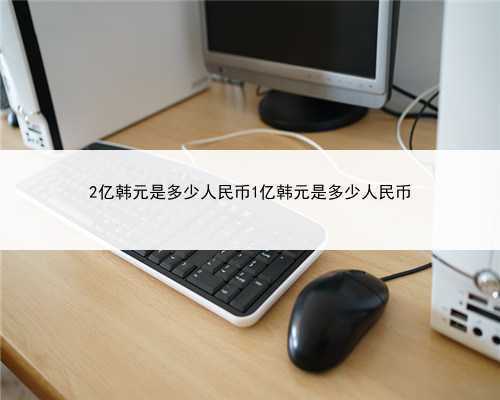 2亿韩元是多少人民币1亿韩元是多少人民币