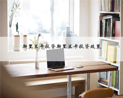 斯里兰卡投资斯里兰卡投资政策