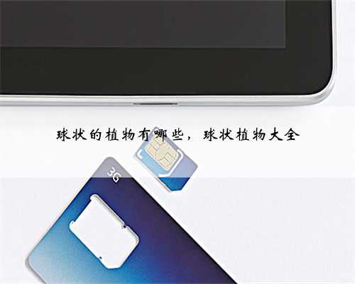 球状的植物有哪些，球状植物大全