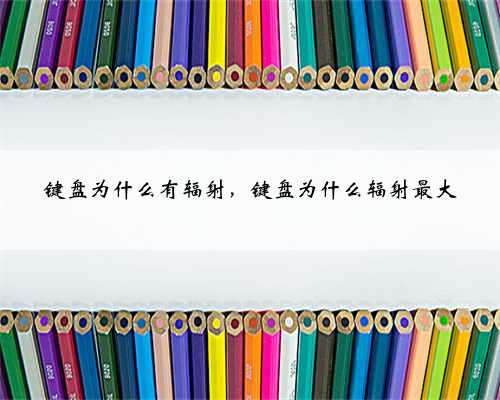 键盘为什么有辐射，键盘为什么辐射最大