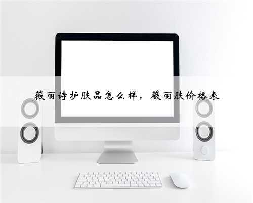 薇丽诗护肤品怎么样，薇丽肤价格表